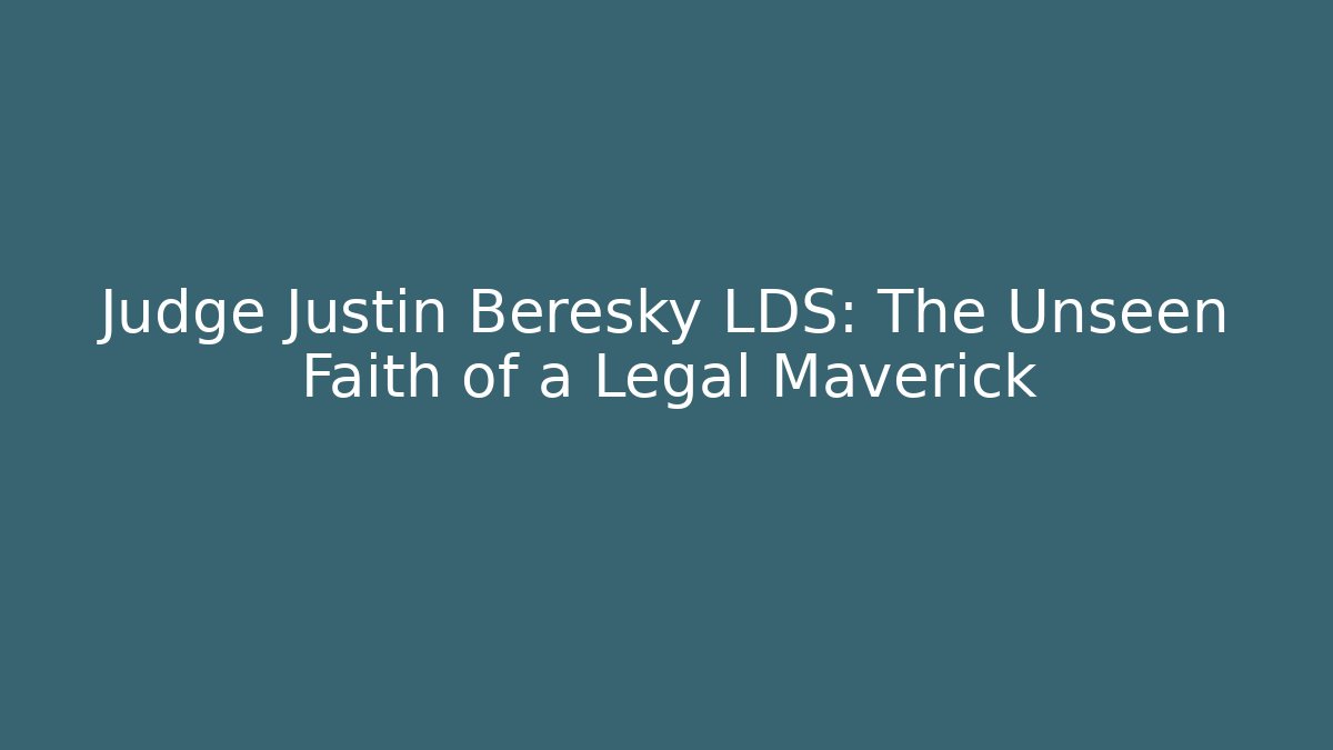 Judge Justin Beresky LDS: The Unseen Faith of a Legal Maverick
