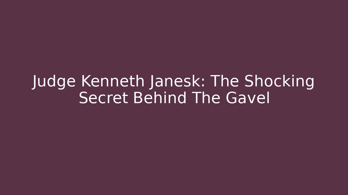 Judge Kenneth Janesk: The Shocking Secret Behind The Gavel - WealthxGroup