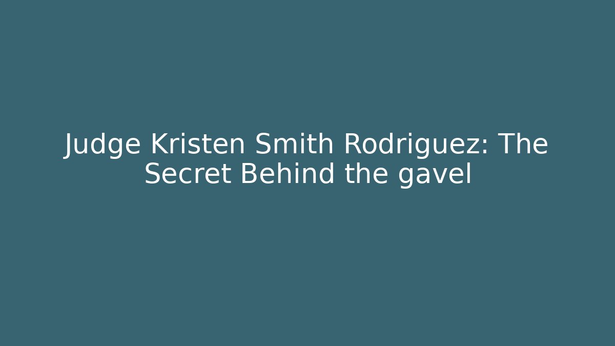 Judge Kristen Smith Rodriguez: The Secret Behind the gavel - WealthxGroup