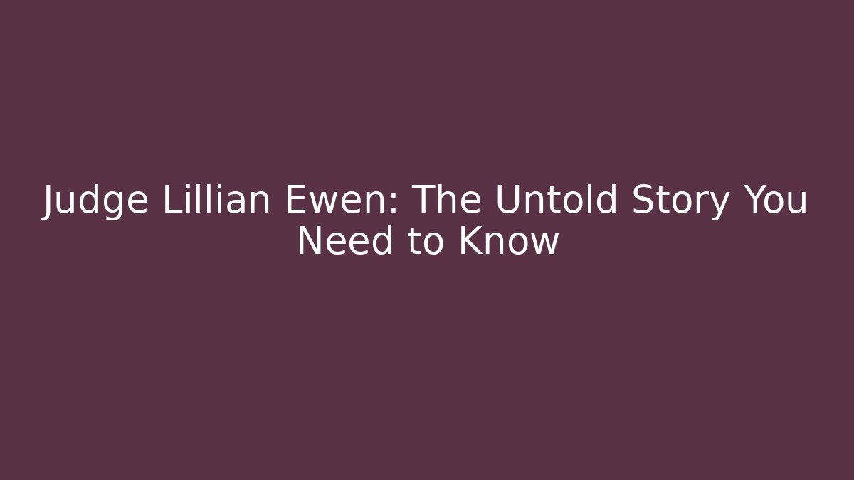 Judge Lillian Ewen: The Untold Story You Need to Know