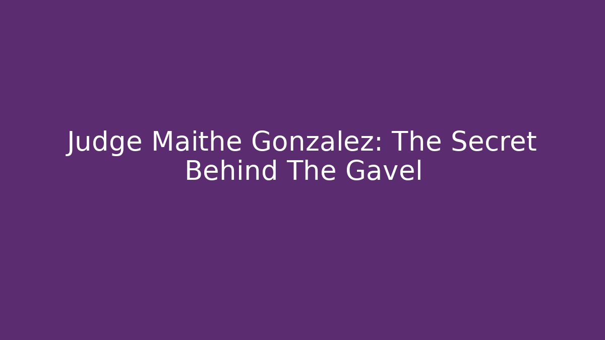 Judge Maithe Gonzalez: The Secret Behind The Gavel