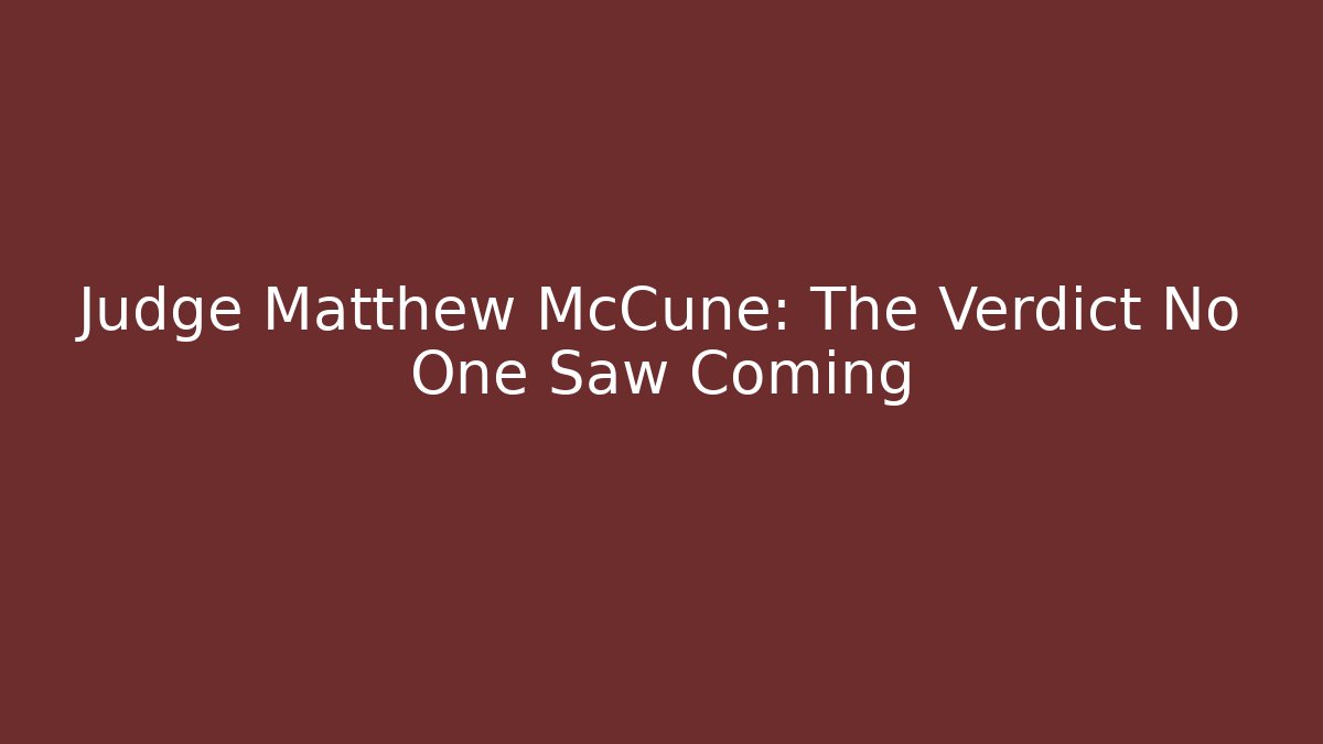 Judge Matthew McCune: The Verdict No One Saw Coming