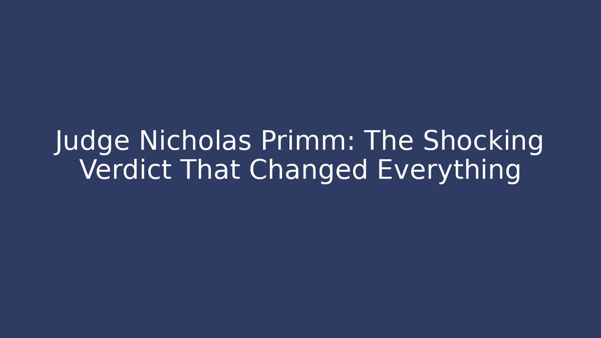 Judge Nicholas Primm: The Shocking Verdict That Changed Everything - WealthxGroup