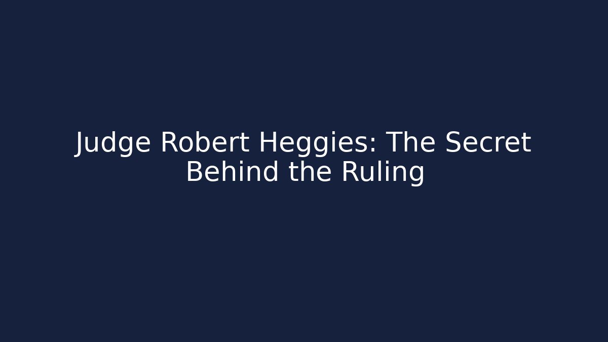 Judge Robert Heggies: The Secret Behind the Ruling - WealthxGroup