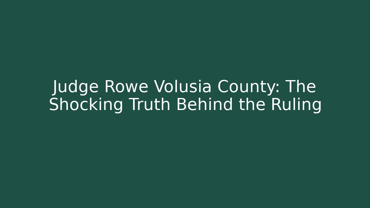 Judge Rowe Volusia County: The Shocking Truth Behind the Ruling
