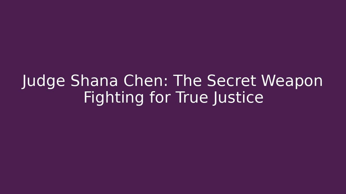 Judge Shana Chen: The Secret Weapon Fighting for True Justice