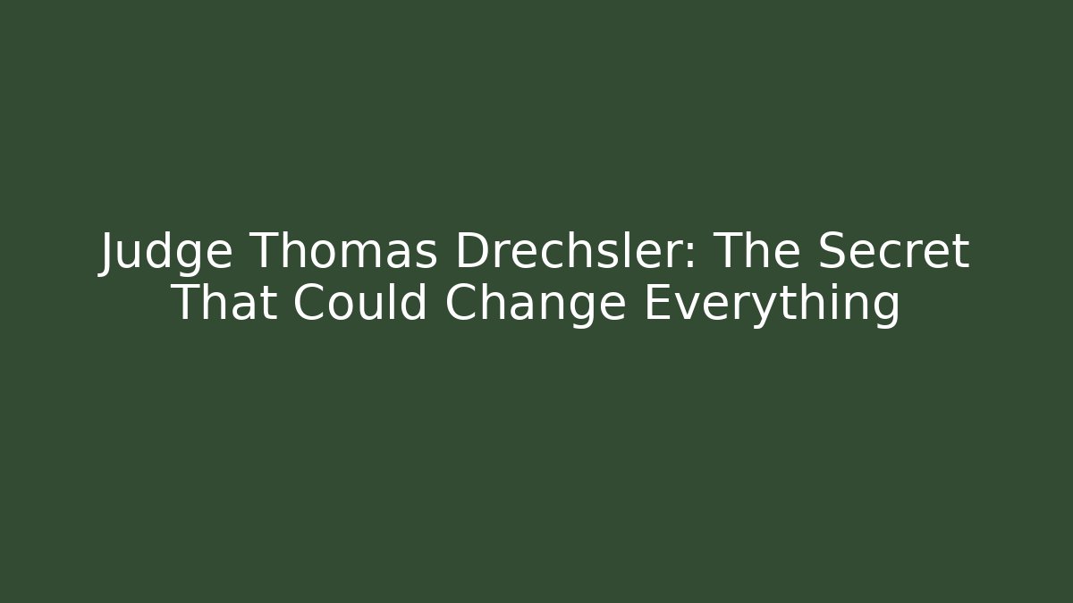 Judge Thomas Drechsler: The Secret That Could Change Everything