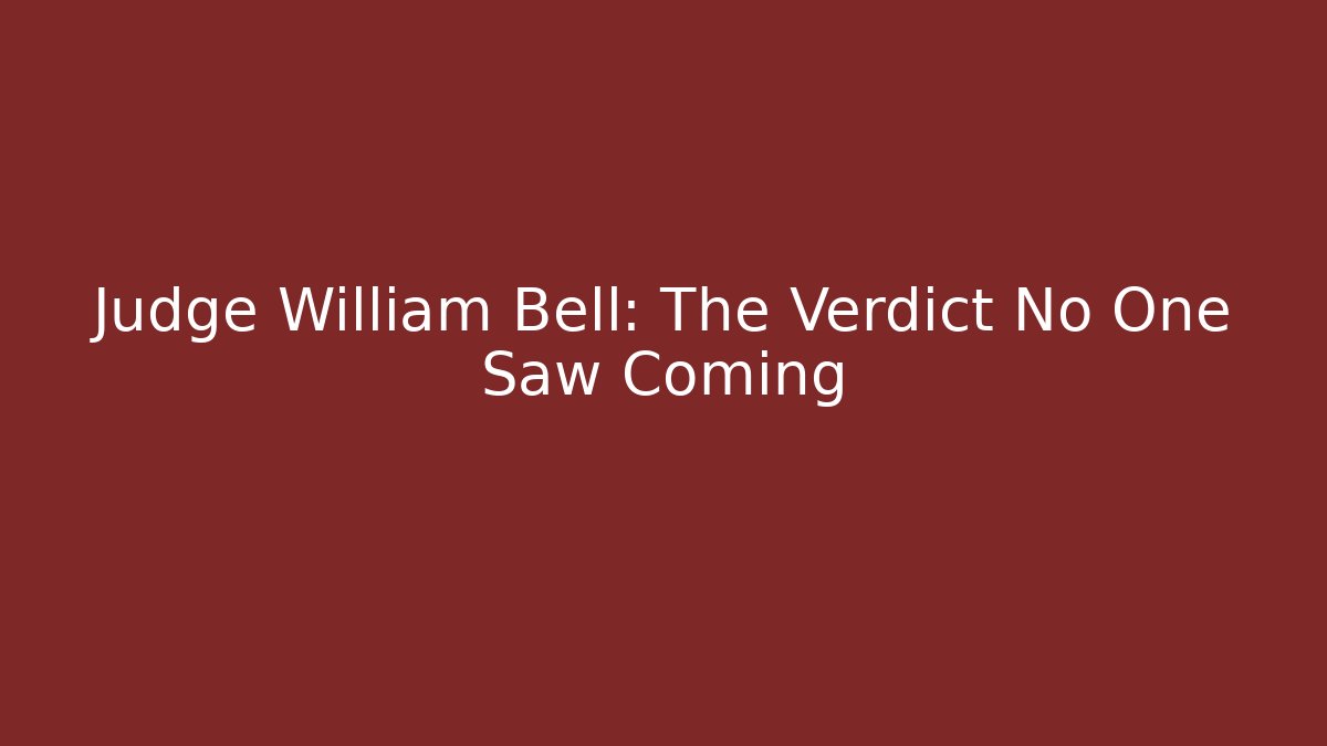 Judge William Bell: The Verdict No One Saw Coming