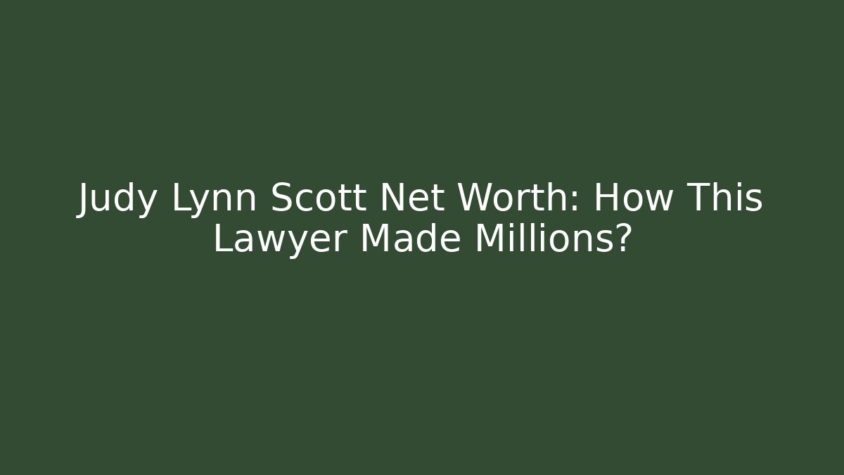 Judy Lynn Scott Net Worth: How This Lawyer Made Millions?