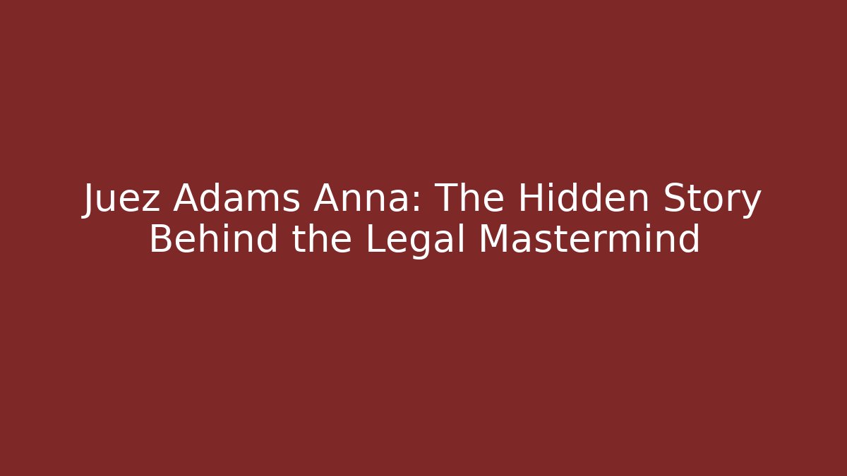 Juez Adams Anna: The Hidden Story Behind the Legal Mastermind