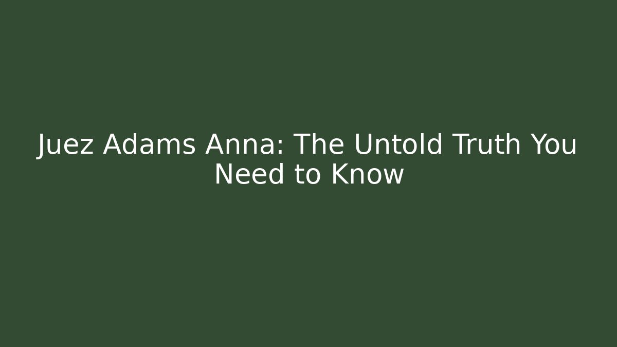 Juez Adams Anna: The Untold Truth You Need to Know