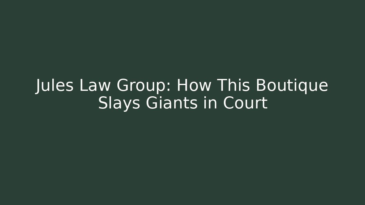 Jules Law Group: How This Boutique Slays Giants in Court
