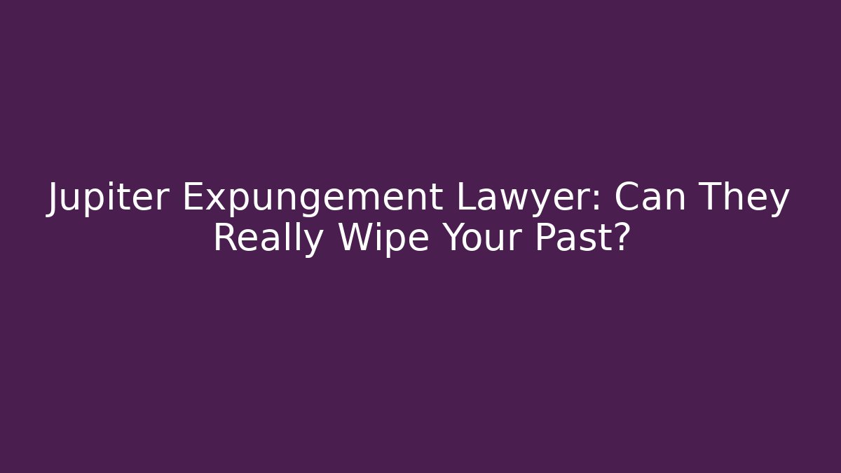 Jupiter Expungement Lawyer: Can They Really Wipe Your Past? - WealthxGroup