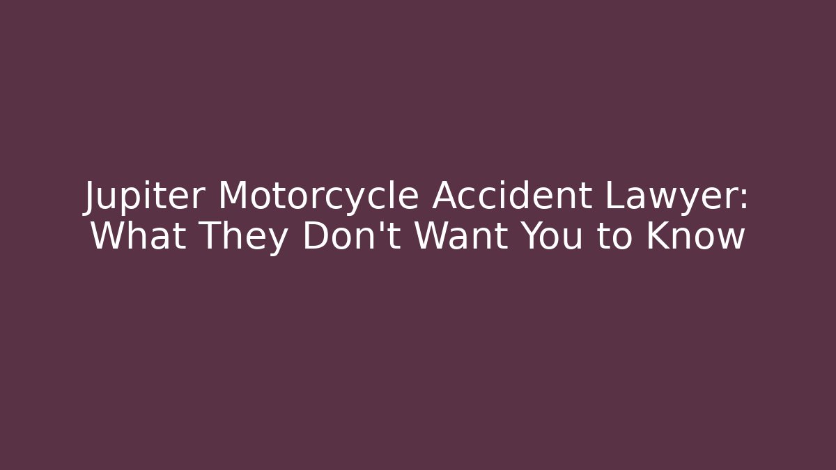Jupiter Motorcycle Accident Lawyer: What They Don't Want You to Know