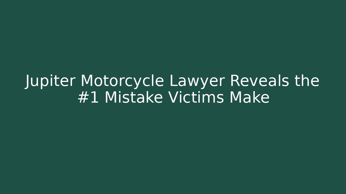 Jupiter Motorcycle Lawyer Reveals the #1 Mistake Victims Make