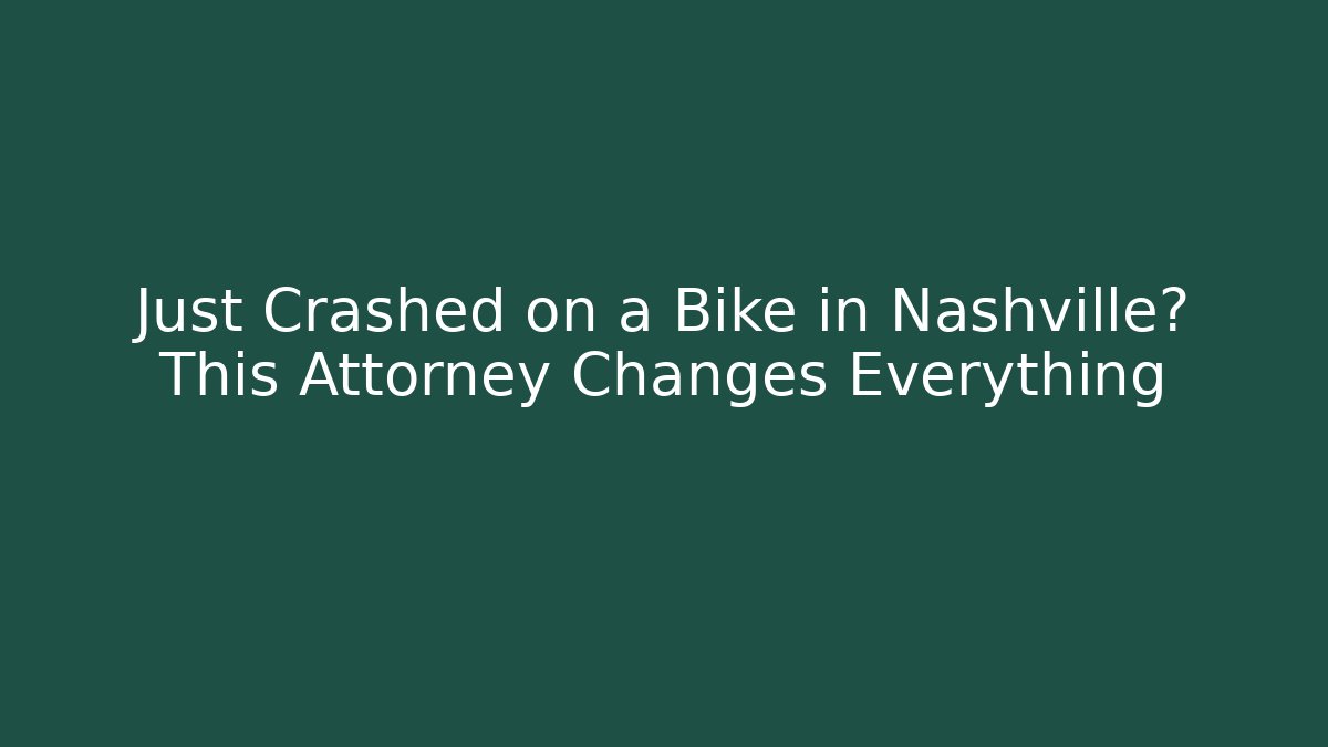 Just Crashed on a Bike in Nashville? This Attorney Changes Everything
