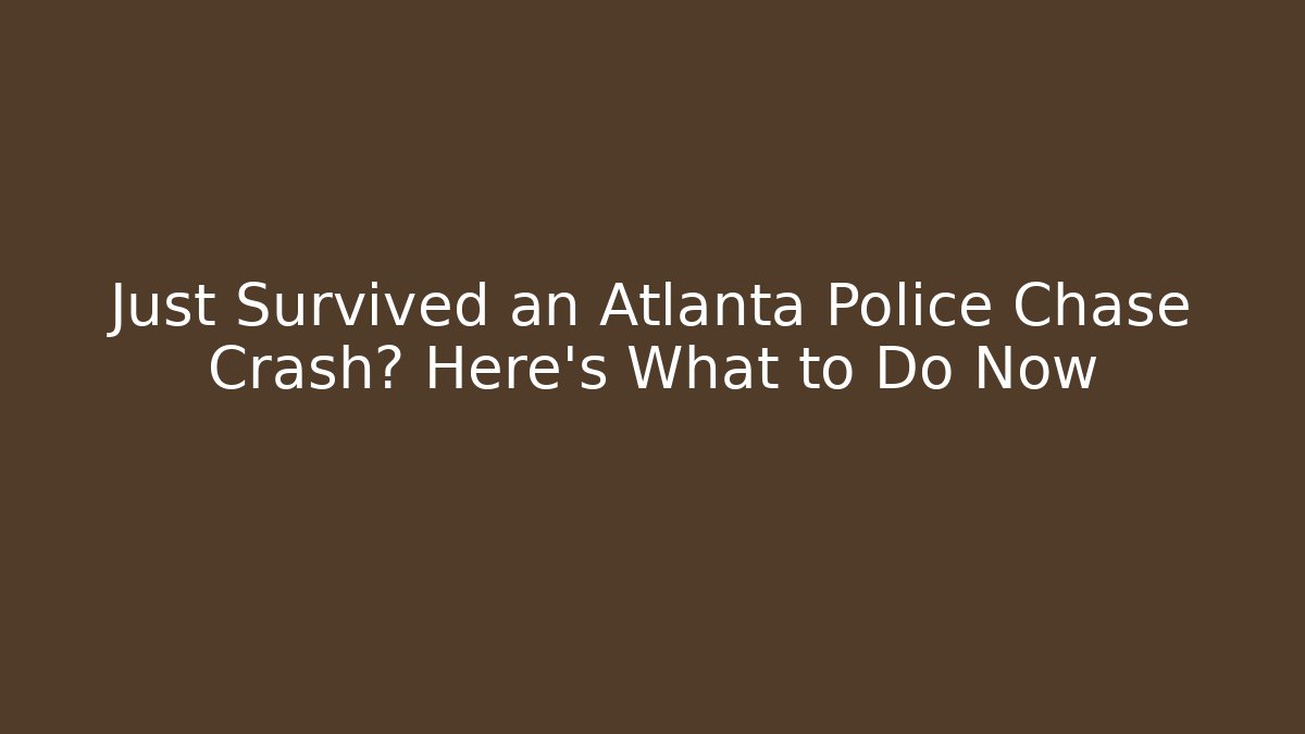Just Survived an Atlanta Police Chase Crash? Here’s What to Do Now