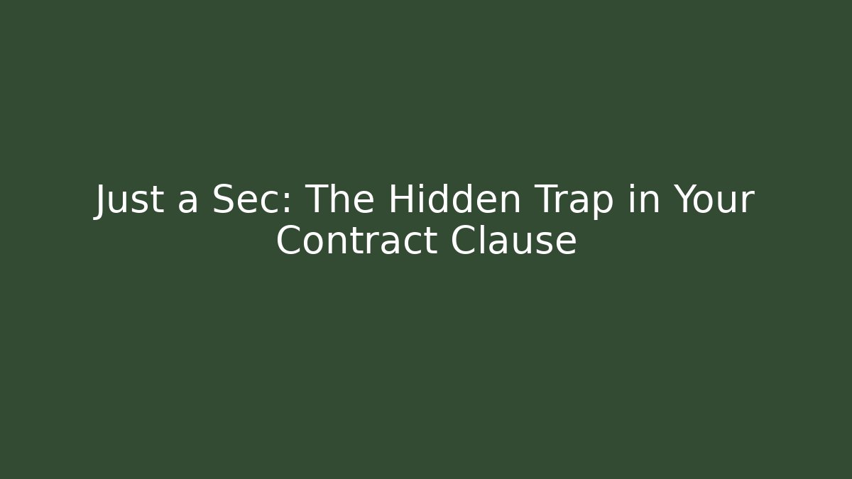 Just a Sec: The Hidden Trap in Your Contract Clause