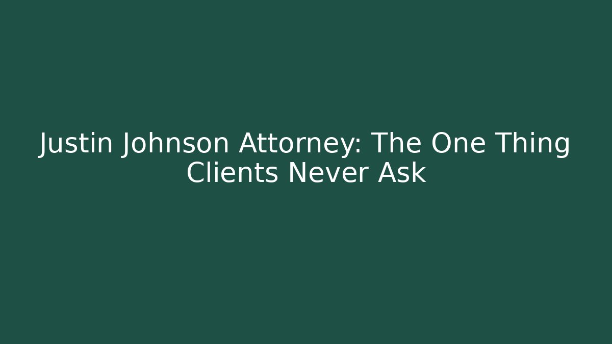Justin Johnson Attorney: The One Thing Clients Never Ask - WealthxGroup
