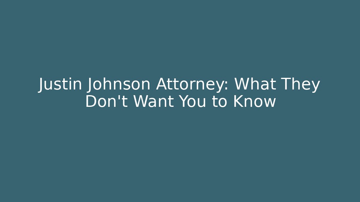 Justin Johnson Attorney: What They Don't Want You to Know