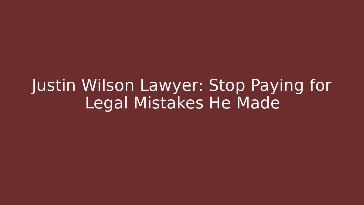 Justin Wilson Lawyer: Stop Paying for Legal Mistakes He Made