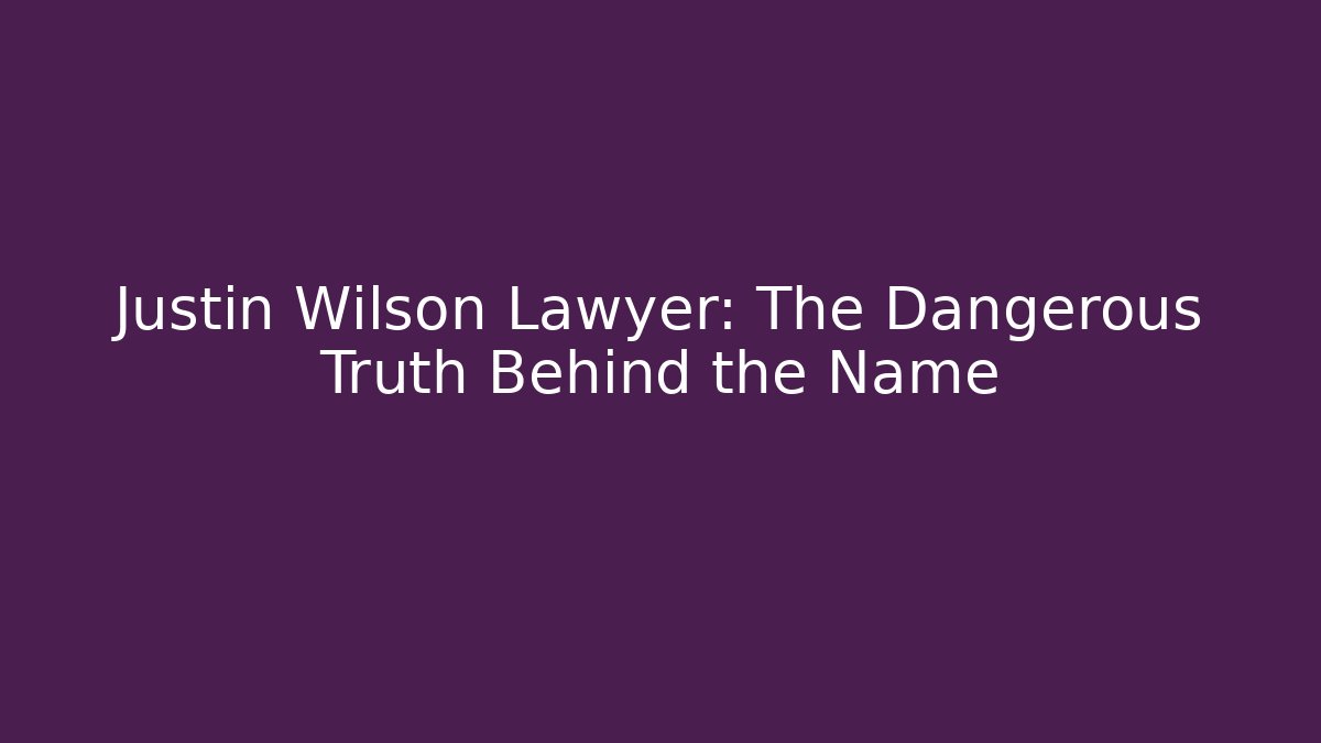Justin Wilson Lawyer: The Dangerous Truth Behind the Name