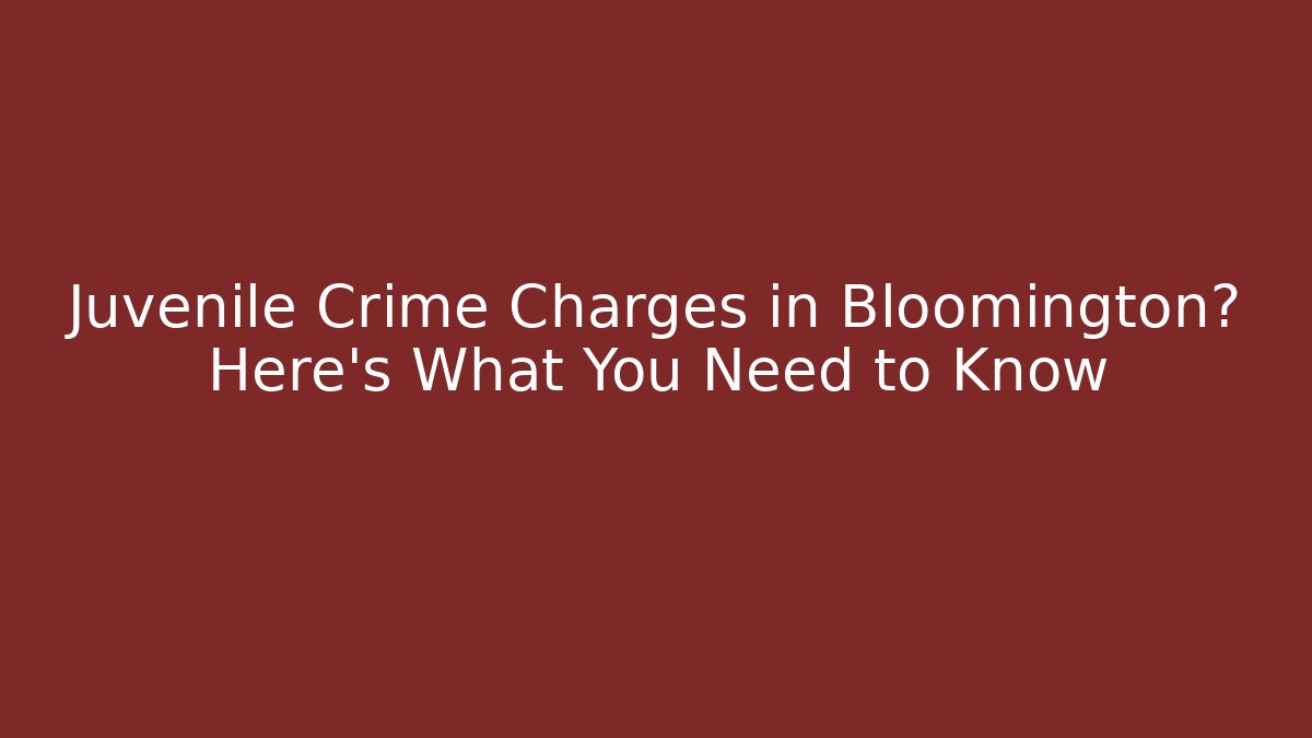 Juvenile Crime Charges in Bloomington? Here’s What You Need to Know