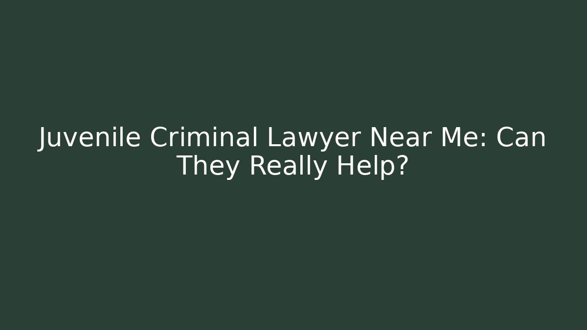 Juvenile Criminal Lawyer Near Me: Can They Really Help?