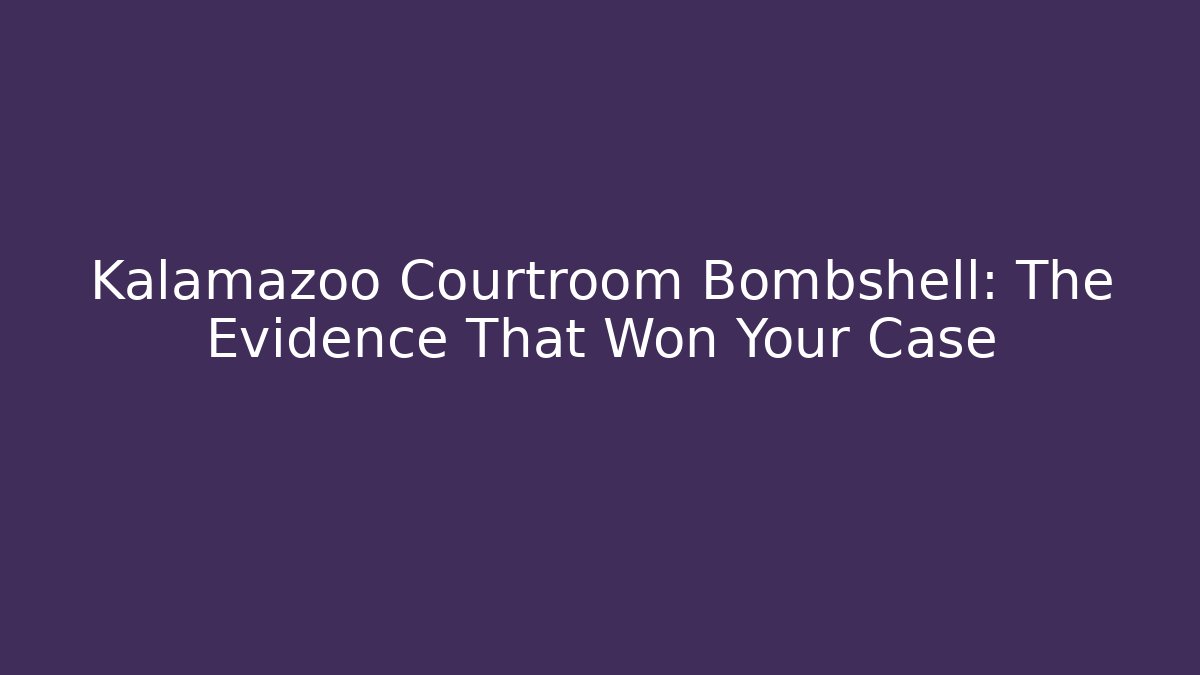 Kalamazoo Courtroom Bombshell: The Evidence That Won Your Case - WealthxGroup
