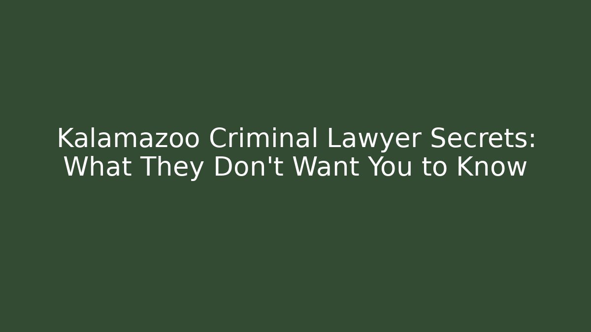 Kalamazoo Criminal Lawyer Secrets: What They Don't Want You to Know