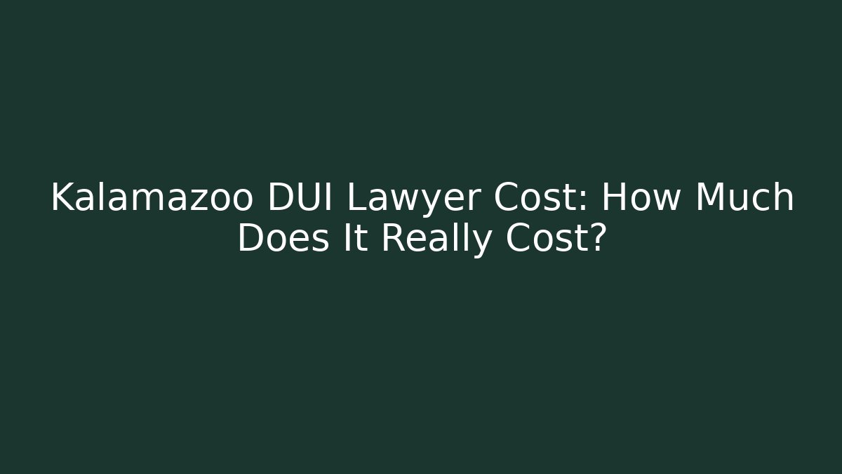 Kalamazoo DUI Lawyer Cost: How Much Does It Really Cost?