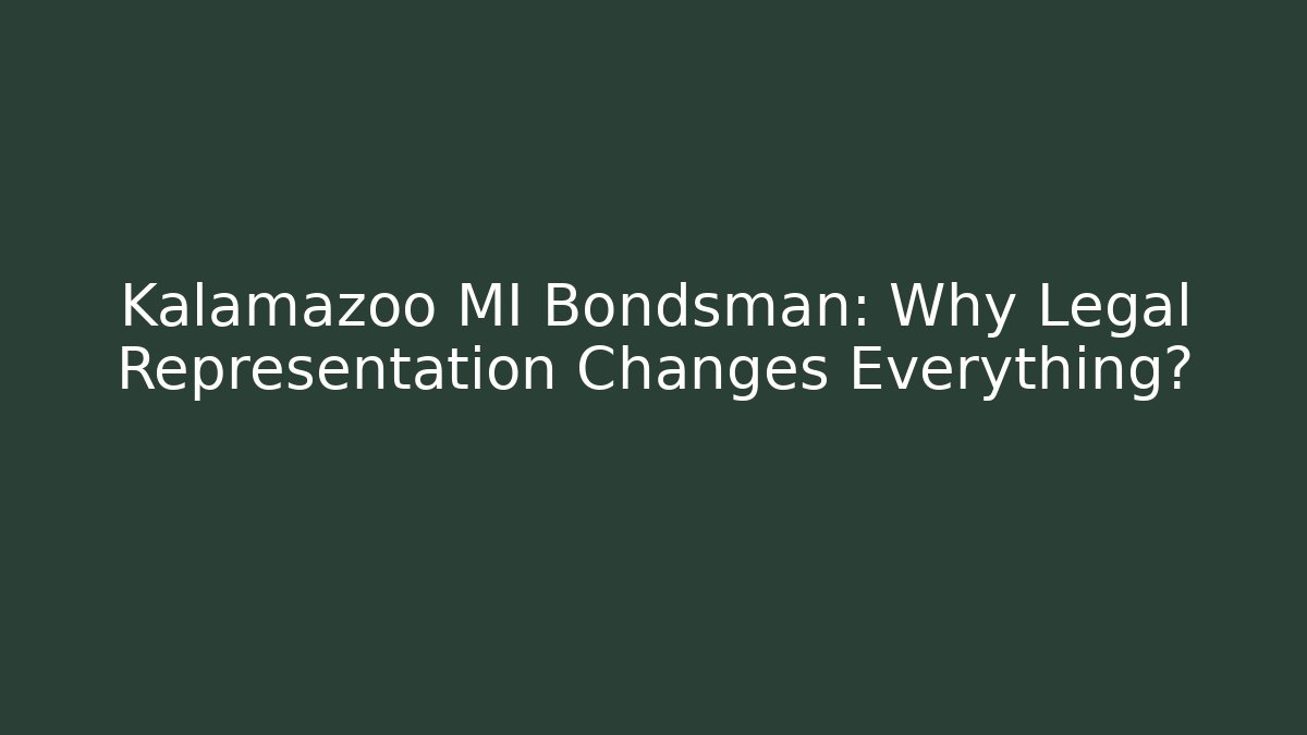 Kalamazoo MI Bondsman: Why Legal Representation Changes Everything?