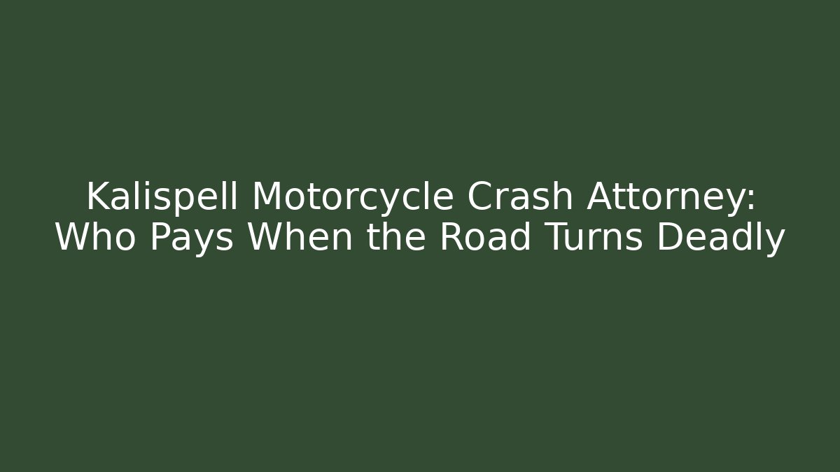 Kalispell Motorcycle Crash Attorney: Who Pays When the Road Turns Deadly