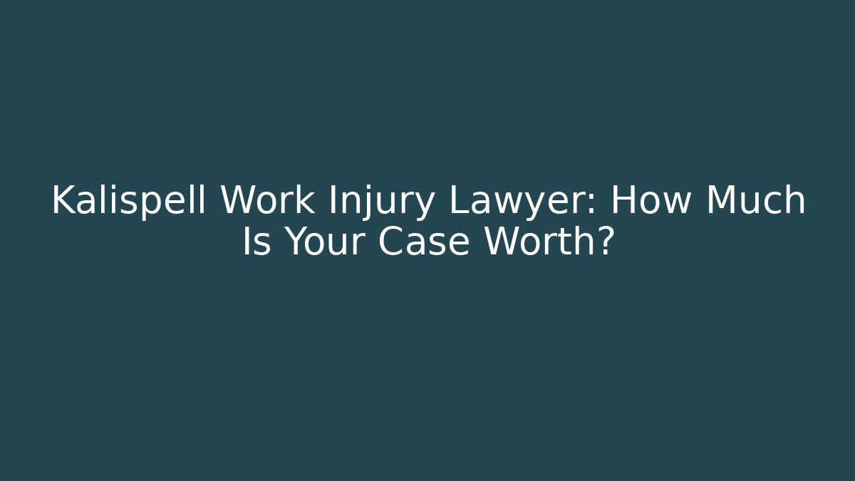 Kalispell Work Injury Lawyer: How Much Is Your Case Worth? - WealthxGroup