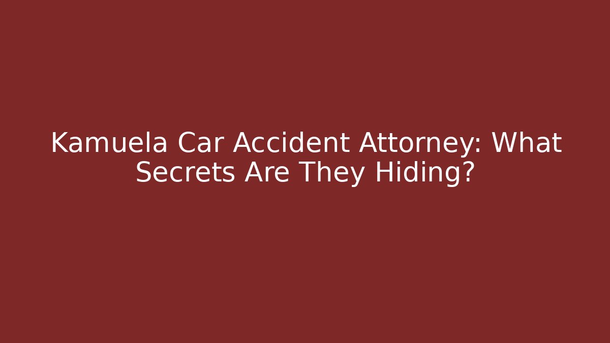 Kamuela Car Accident Attorney: What Secrets Are They Hiding?