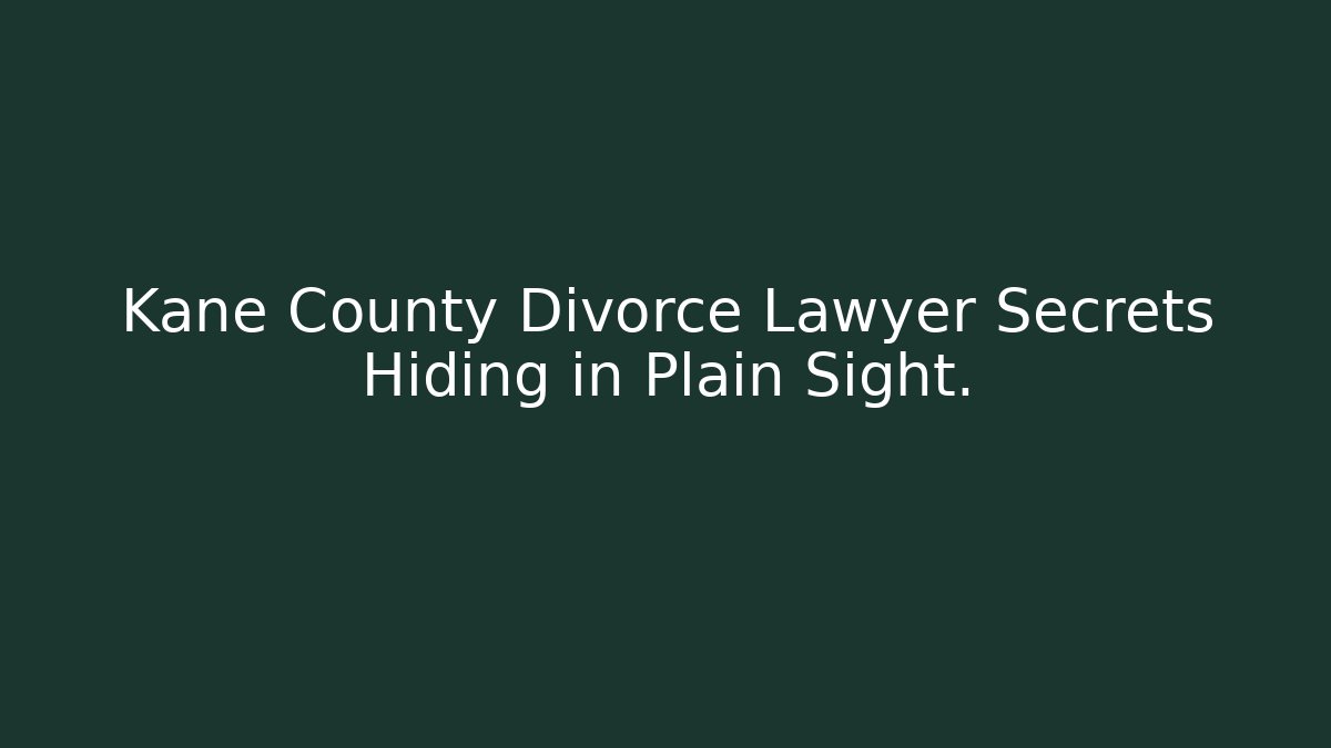 Kane County Divorce Lawyer Secrets Hiding in Plain Sight.