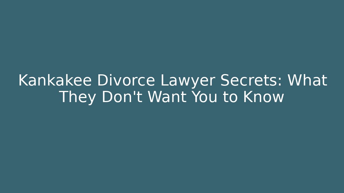Kankakee Divorce Lawyer Secrets: What They Don’t Want You to Know