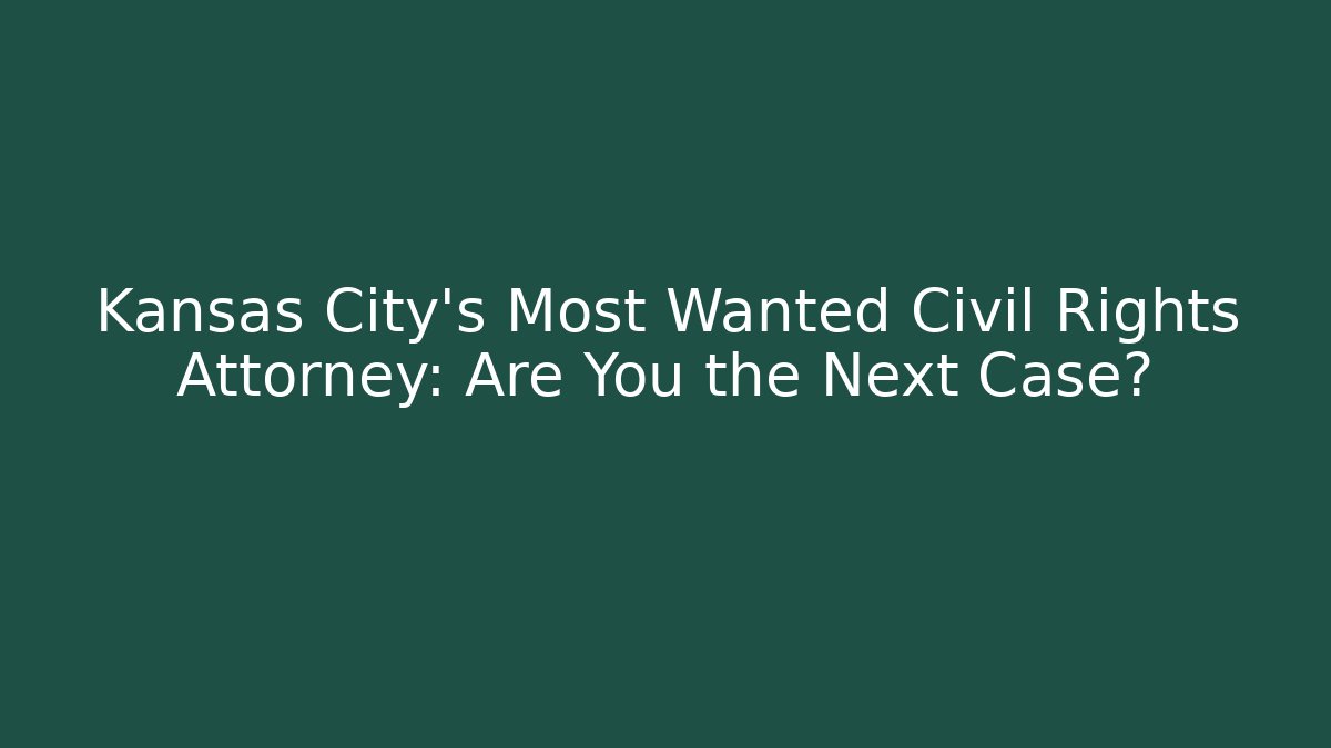 Kansas City’s Most Wanted Civil Rights Attorney: Are You the Next Case?