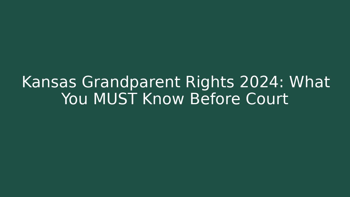 Kansas Grandparent Rights 2024: What You MUST Know Before Court