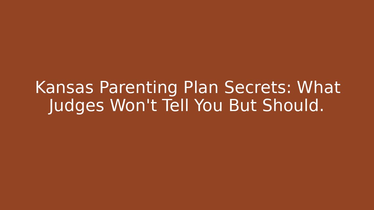Kansas Parenting Plan Secrets: What Judges Won’t Tell You But Should.