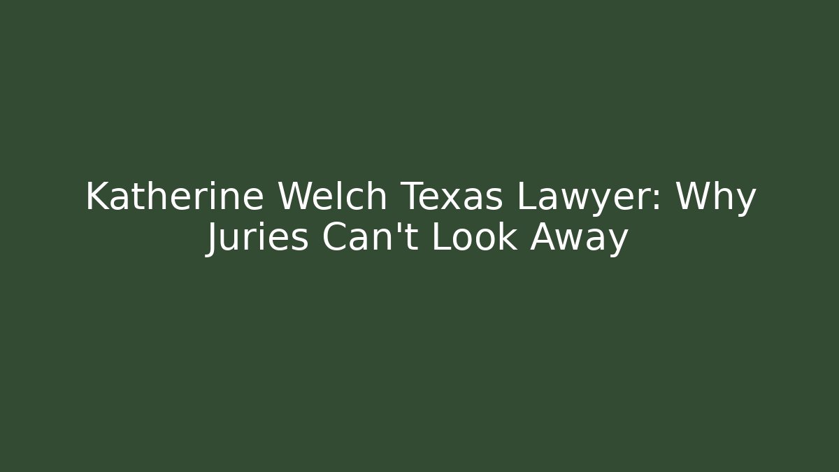 Katherine Welch Texas Lawyer: Why Juries Can't Look Away