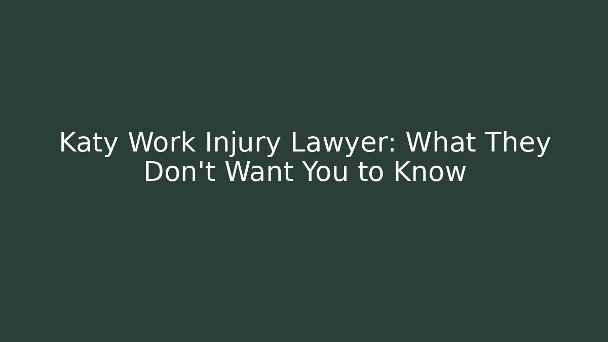 Katy Work Injury Lawyer: What They Don’t Want You to Know