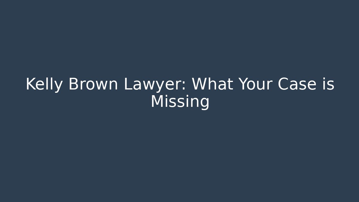 Kelly Brown Lawyer: What Your Case is Missing - WealthxGroup