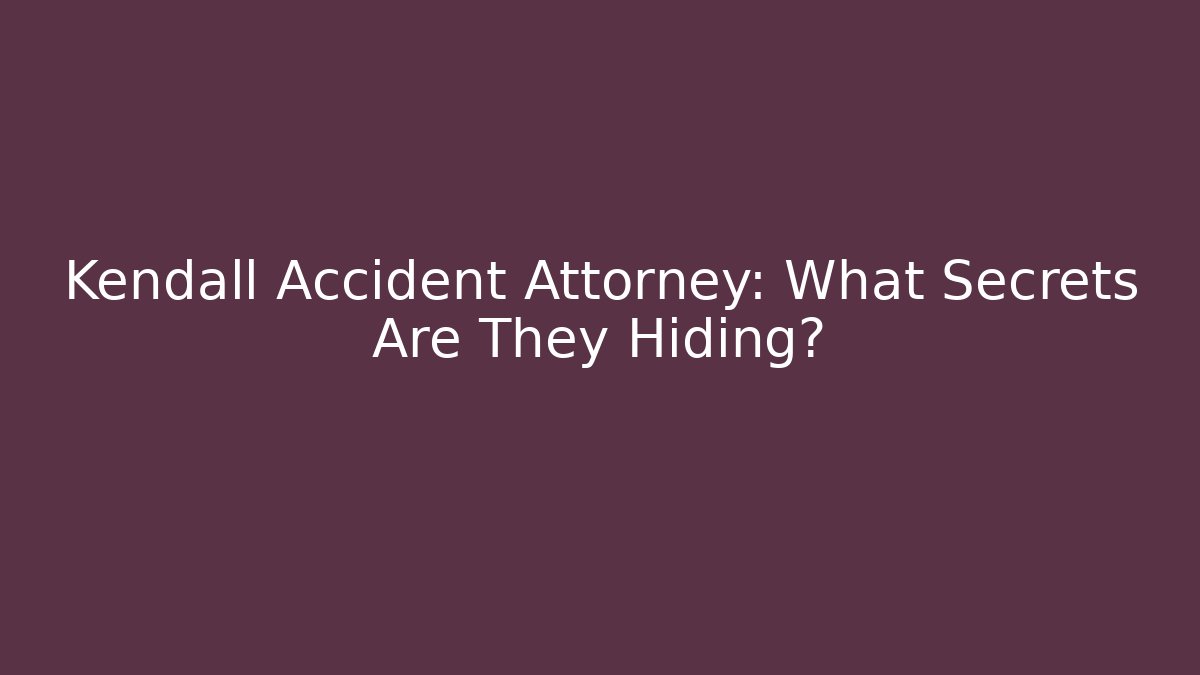 Kendall Accident Attorney: What Secrets Are They Hiding? - WealthxGroup