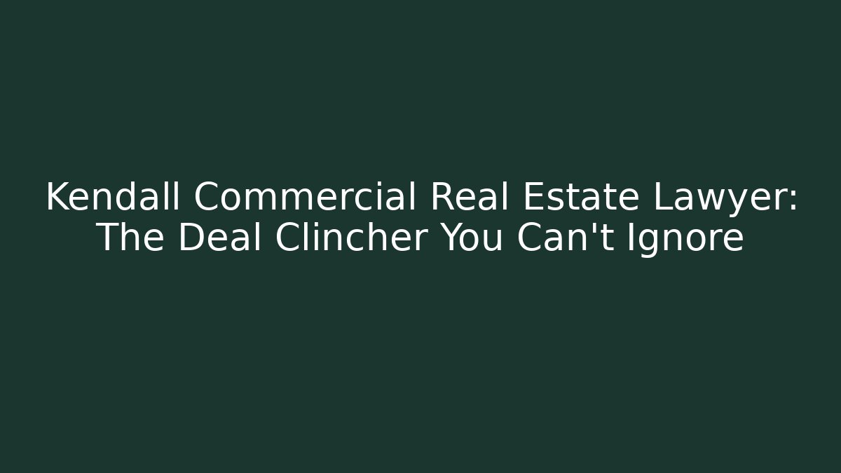 Kendall Commercial Real Estate Lawyer: The Deal Clincher You Can't Ignore