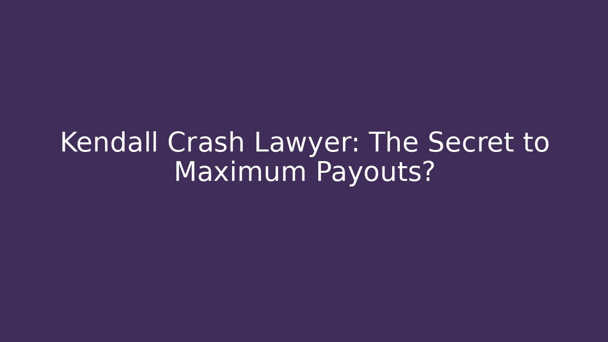 Kendall Crash Lawyer: The Secret to Maximum Payouts?