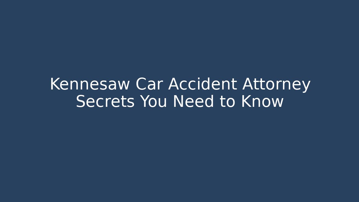 Kennesaw Car Accident Attorney Secrets You Need to Know - WealthxGroup