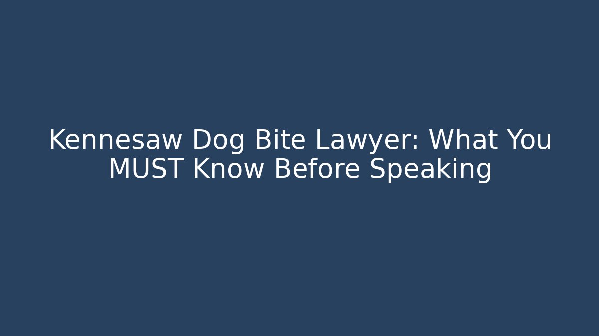 Kennesaw Dog Bite Lawyer: What You MUST Know Before Speaking