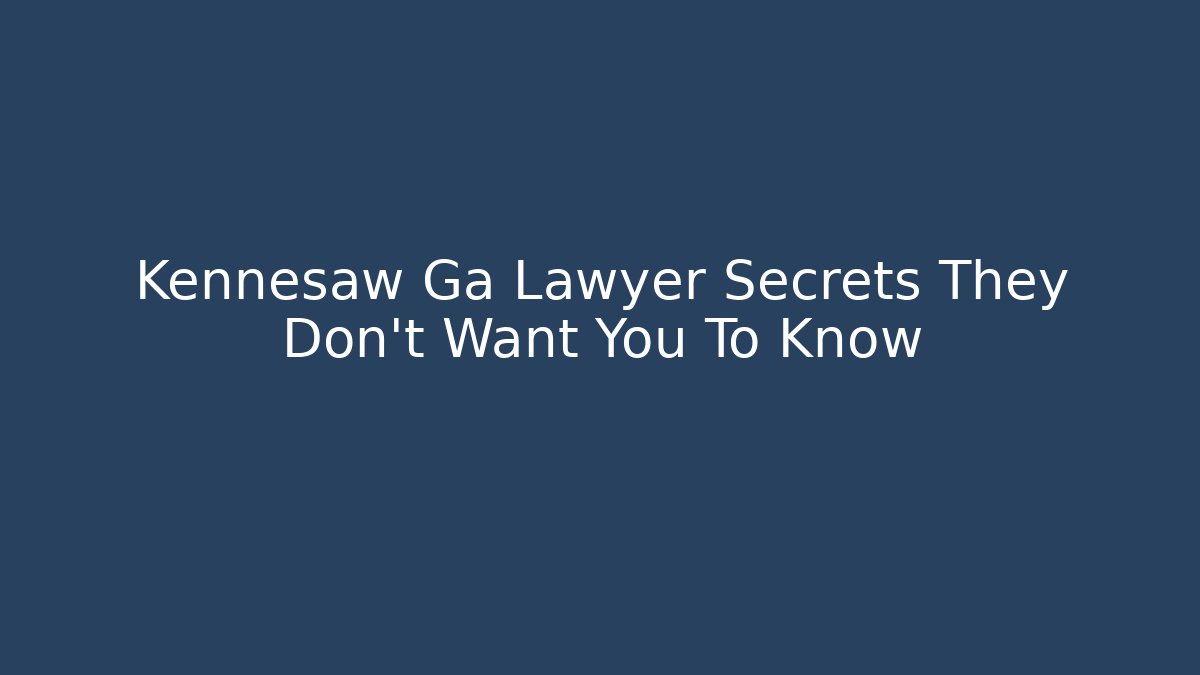 Kennesaw Ga Lawyer Secrets They Don’t Want You To Know - WealthxGroup