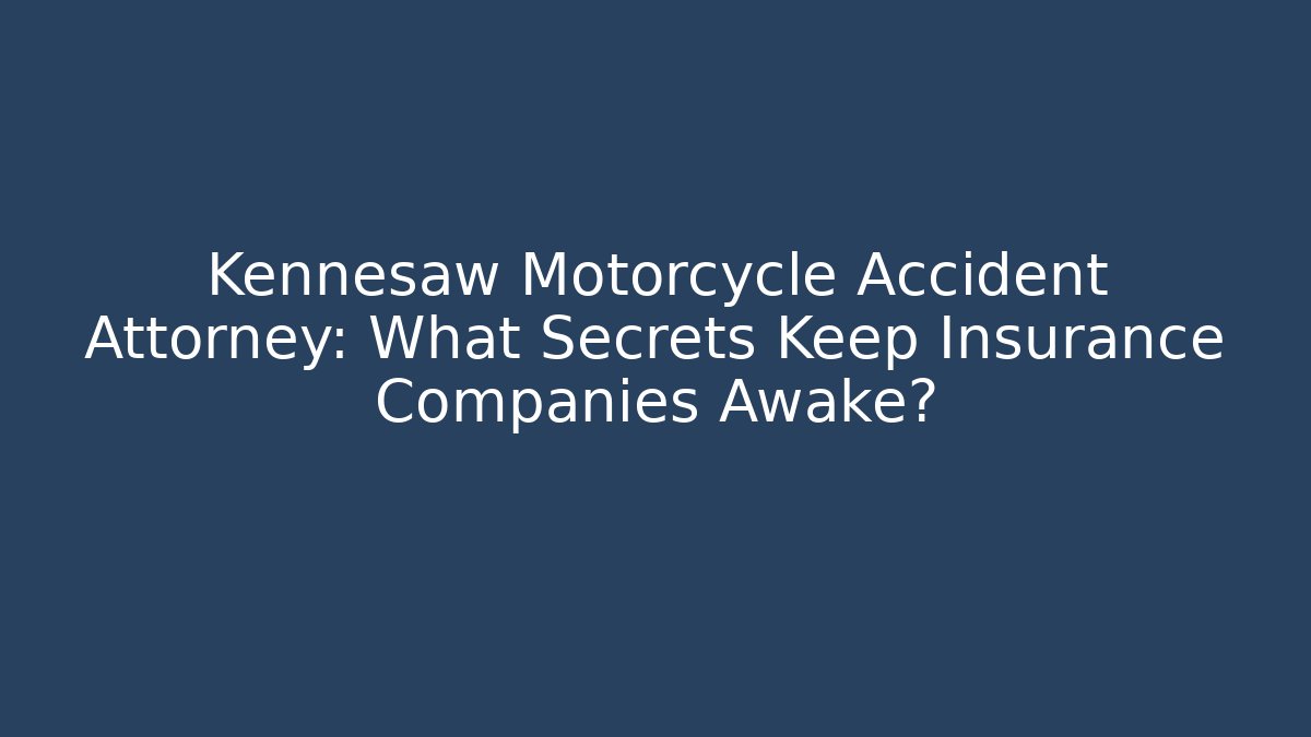 Kennesaw Motorcycle Accident Attorney: What Secrets Keep Insurance Companies Awake?